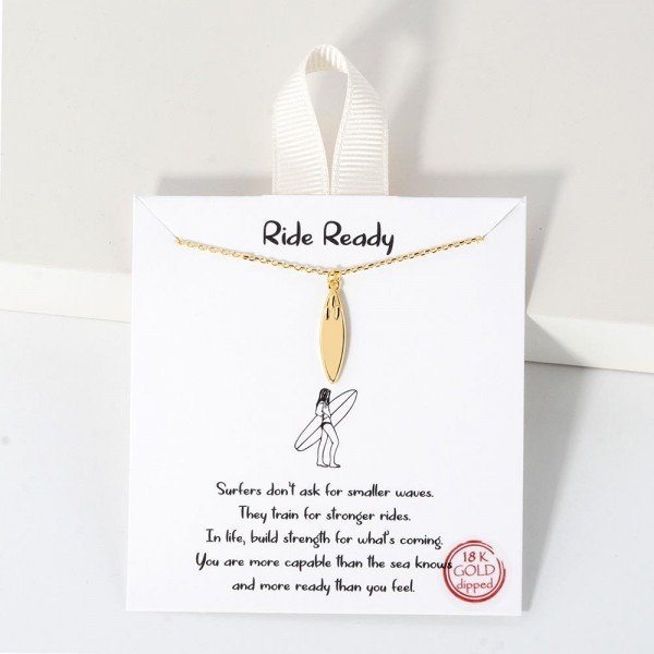 Dainty Chain Link Necklace Featuring Metal Tone Surfboard Pendant 						
						
- Approximately 16" L						
- Extender 2" L						
- Hypoallergenic Brass Base						
- 18K Gold Dipped						
- Card: "Surfers don't ask for smaller waves. They train for stronger rides. In life, build strength for what's coming. You are more capable than the sea knows and more ready than you feel."						