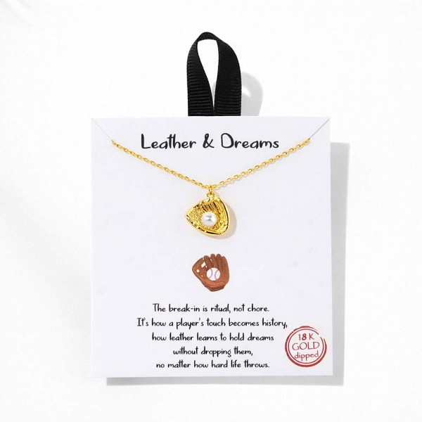 Dainty Chain Link Necklace Featuring Metal Tone Baseball Glove & Pearl Pendant 				
					
- Approximately 16" L					
- Extender 2" L					
- Hypoallergenic Brass Base					
- 18K Gold Dipped					
- Card: "The break-in is ritual, not chore. It's how a player's touch becomes history, how leather learns to hold dreams without dropping them, no matter how hard life throws."					