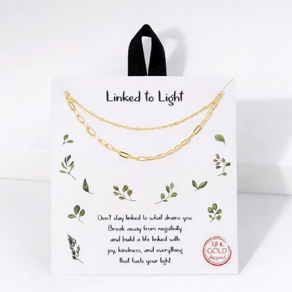 Layered Chain Link Necklace 

- Gold Dipped
- Hypoallergenic Brass Base
- Approximately 16" L
- Extender 2" L
- Made in Korea
- Lead & Nickel Free

Card Reads : "Don't stay linked to what drains you. Break away from negativity and build a life linked with joy, kindness, and everything that fuels your light."

