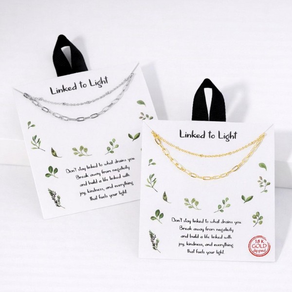 Layered Chain Link Necklace 

- Gold Dipped
- Hypoallergenic Brass Base
- Approximately 16" L
- Extender 2" L
- Made in Korea
- Lead & Nickel Free

Card Reads : "Don't stay linked to what drains you. Break away from negativity and build a life linked with joy, kindness, and everything that fuels your light."

